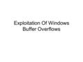 Exploitation Of Windows Buffer Overflows. What is a Buffer Overflow A buffer overflow is when memory is copied to a location that is outside of its allocated.