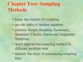 1 Chapter Two: Sampling Methods §know the reasons of sampling §use the table of random numbers §perform Simple Random, Systematic, Stratified, Cluster,