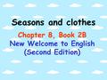 Seasons and clothes Chapter 8, Book 2B New Welcome to English (Second Edition)