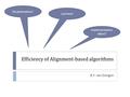 Efficiency of Alignment-based algorithms B.F. van Dongen Laziness! (Gu)estimation! Implementation effort?