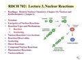 3-1 RDCH 702: Lecture 3, Nuclear Reactions Readings: Modern Nuclear Chemistry, Chapter 10; Nuclear and Radiochemistry, Chapter 4 Notation Energetics of.