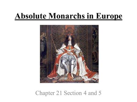Absolute Monarchs in Europe Chapter 21 Section 4 and 5.