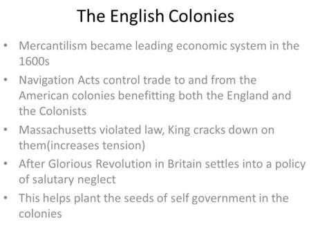 The English Colonies Mercantilism became leading economic system in the 1600s Navigation Acts control trade to and from the American colonies benefitting.