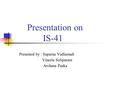 Presented by : Suparna Vadlamudi Vineela Solipuram Archana Paaka Presentation on IS-41.