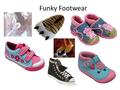 Funky Footwear. Feet are: Protection Support Breathability Dryness Warmth Coolness Flexibility Decoration Feet need: Different shapes Different sizes.
