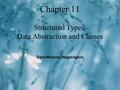 1 Chapter 11 Structured Types, Data Abstraction and Classes Dale/Weems/Headington.