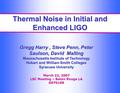 Thermal Noise in Initial and Enhanced LIGO Gregg Harry, Steve Penn, Peter Saulson, David Malling Massachusetts Institute of Technology Hobart and William.