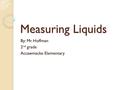 Measuring Liquids By: Mr. Hoffman 2 nd grade Accawmacke Elementary.
