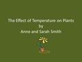 The Effect of Temperature on Plants by Anne and Sarah Smith.