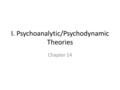 I. Psychoanalytic/Psychodynamic Theories Chapter 14.