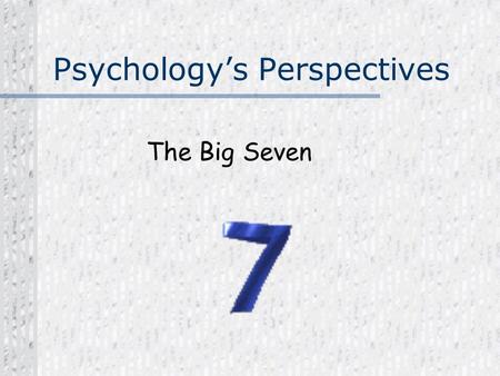 Psychology’s Perspectives The Big Seven. Neuroscience Perspective Focus on how the physical body and brain creates our emotions, memories and sensory.