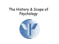 The History & Scope of Psychology. Psychology What does it mean? Inner sensations- mental processes Observable behavior William Wundt John B. Watson.