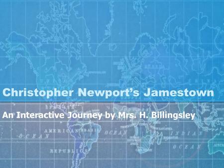 Christopher Newport’s Jamestown An Interactive Journey by Mrs. H. Billingsley.