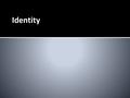 Identity. Identify of Objects  What a thing is, what makes it what it is, its properties  The problem  If an object really changes, there can't literally.