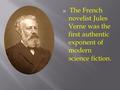  The French novelist Jules Verne was the first authentic exponent of modern science fiction.