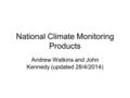 National Climate Monitoring Products Andrew Watkins and John Kennedy (updated 28/4/2014)