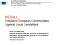 RECALL Resilient European Communities Against Local Landslides KICK OFF MEETING Projects selected under the 2014 Call for Proposals for Prevention & Preparedness.