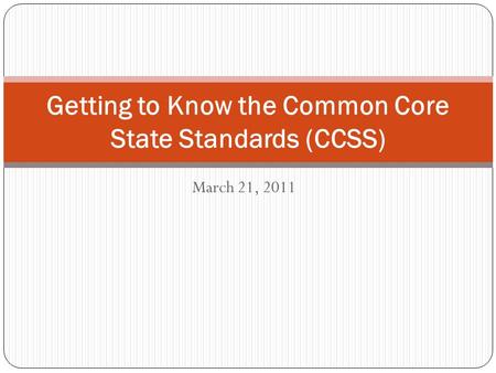 March 21, 2011 Getting to Know the Common Core State Standards (CCSS)