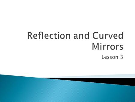 Lesson 3.  describe, quantitatively, the phenomena of reflection  use ray diagrams to describe an image formed by thin lenses and curved mirrors.