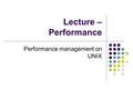 Lecture – Performance Performance management on UNIX.