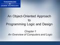 An Object-Oriented Approach to Programming Logic and Design Chapter 1 An Overview of Computers and Logic.