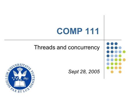 COMP 111 Threads and concurrency Sept 28, 2005. Tufts University Computer Science2 Who is this guy? I am not Prof. Couch Obvious? Sam Guyer New assistant.