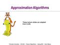 Princeton University COS 423 Theory of Algorithms Spring 2001 Kevin Wayne Approximation Algorithms These lecture slides are adapted from CLRS.