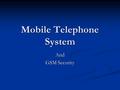 Mobile Telephone System And GSM Security. The Mobile Telephone System First-Generation Mobile Phones First-Generation Mobile Phones Analog Voice Analog.