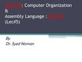 CEN 226: Computer Organization & Assembly Language :CSC 225 (Lec#5) By Dr. Syed Noman.