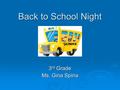 Back to School Night 3 rd Grade Ms. Gina Spina. About the teacher About the teacher  My name is Ms.Spina and this is my third year teaching at Annunciation.