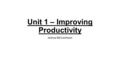 Unit 1 – Improving Productivity Joshua McCutcheon.