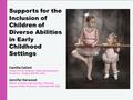 Supports for the Inclusion of Children of Diverse Abilities in Early Childhood Settings Camille Catlett Frank Porter Graham Child Development Institute.