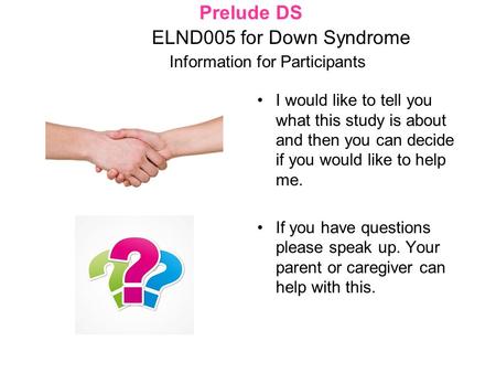 Prelude DS ELND005 for Down Syndrome Information for Participants I would like to tell you what this study is about and then you can decide if you would.