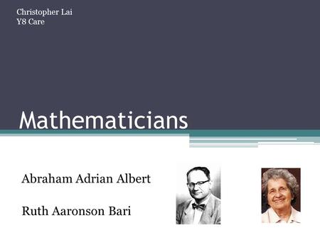 Mathematicians Abraham Adrian Albert Ruth Aaronson Bari Christopher Lai Y8 Care.