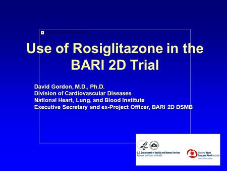 Use of Rosiglitazone in the BARI 2D Trial David Gordon, M.D., Ph.D. Division of Cardiovascular Diseases National Heart, Lung, and Blood Institute Executive.