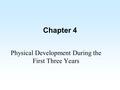 Chapter 4 Physical Development During the First Three Years.