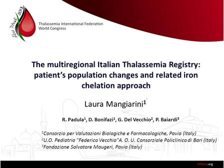 The multiregional Italian Thalassemia Registry: patient’s population changes and related iron chelation approach Laura Mangiarini 1 R. Padula 1, D. Bonifazi.