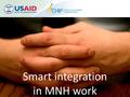 Smart integration in MNH work. Distal Influences service delivery approaches policy, systems Immediate Influences interventions: 1⁰, 2 ⁰, 3 ⁰ prevn household.