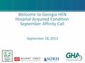 Welcome to Georgia HEN Hospital Acquired Condition September Affinity Call September 18, 2013.