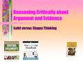 Reasoning Critically about Argument and Evidence Solid versus Sloppy Thinking.