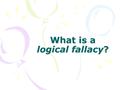 What is a logical fallacy?. Logical fallacies Do you know what a “fallacy” is? Look at the word – it has “falla” in it, which could mean “fault,” “flaw,”