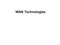 WAN Technologies. 2 Overview Note: Most of this will be described in more detail in later chapters. Differentiate between a LAN and WAN Identify the devices.