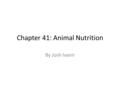 Chapter 41: Animal Nutrition By Josh Ivanir. Overview Three main categories that animals fall in: -Herbivores: eat mainly autotrophs (plants and algae)