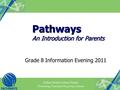 Pathways An Introduction for Parents Grade 8 Information Evening 2011.