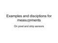 Examples and disciptions for measurements On pixel and strip sensors.