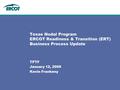 Texas Nodal Program ERCOT Readiness & Transition (ERT) Business Process Update TPTF January 12, 2009 Kevin Frankeny.