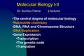 Molecular Biology I-II The central dogma of molecular biology Nucleotide chemistry DNA, RNA and Chromosome Structure DNA Replication Gene Expression Transcription.