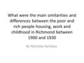 What were the main similarities and differences between the poor and rich people housing, work and childhood in Richmond between 1900 and 1930 By Nicholas.