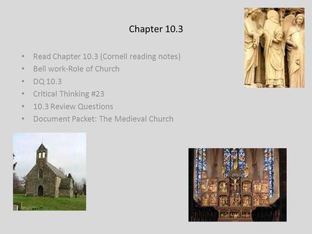Chapter 10.3 Read Chapter 10.3 (Cornell reading notes) Bell work-Role of Church DQ 10.3 Critical Thinking #23 10.3 Review Questions Document Packet: The.