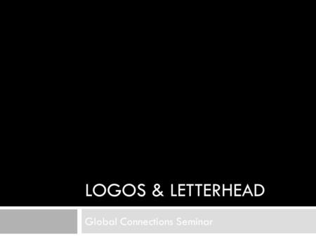 LOGOS & LETTERHEAD Global Connections Seminar. What is a logo?  A logo is a unique identifying symbol.  A logo also is called a brandmark, mark, identifier,